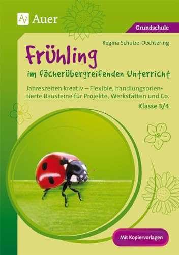 Frühling im fächerübergreifenden Unterricht 3-4: Jahreszeiten kreativ - Flexible, handlungsorientie rte Bausteine für Projekte, Werkstätten und Co. (3. und 4. Klasse)