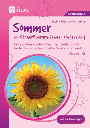 Sommer im fächerübergreifenden Unterricht 1-2: Jahreszeiten kreativ - Flexible, handlungsorientie rte Bausteine für Projekte, Werkstätten und Co. (1. und 2. Klasse)