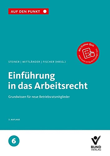Einführung in das Arbeitsrecht: Grundwissen für neue Betriebsratsmitglieder Reihe: Auf den Punkt, Band 6. Einführung in das Arbeitsrecht: Grundwissen für neue Betriebsratsmitglieder Reihe: Auf den Punkt, Band 6.