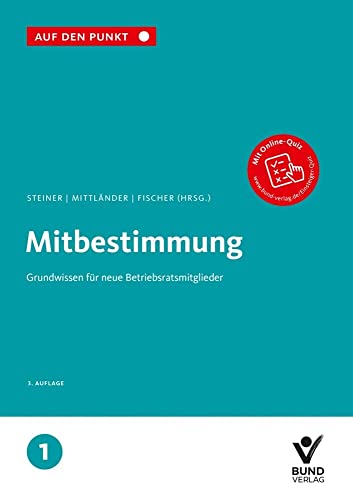 Mitbestimmung: Grundwissen für neue Betriebsratsmitglieder Reihe: Auf den Punkt, Band 1. Mitbestimmung: Grundwissen für neue Betriebsratsmitglieder Reihe: Auf den Punkt, Band 1.