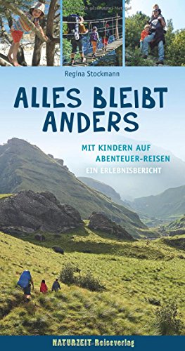 Alles bleibt anders: Mit Kindern auf Abenteuer-Reisen / Ein Erlebnisbericht (Naturzeit Reise-Abenteuer) von Naturzeit Reiseverlag