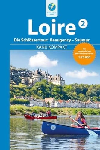 Kanu Kompakt Loire 2: Die Loire von Beaugency nach Saumur mit topografischen Wasserwanderkarten von Kettler, Thomas