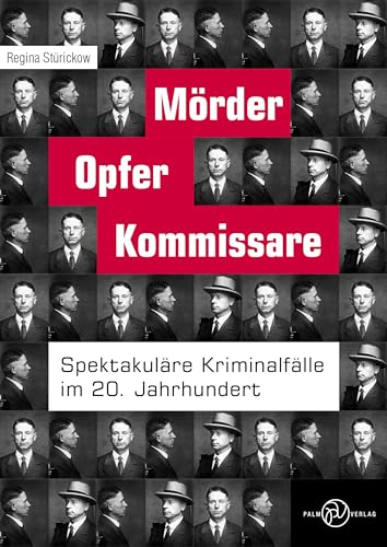 Mörder, Opfer, Kommissare: Spektakuläre Kriminalfälle im 20. Jahrhundert