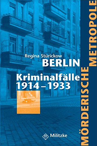 Mörderisch Metropole Berlin: Kriminalfälle 1914-1933 von Militzke