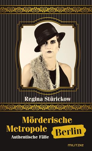 Mörderische Metropole Berlin: Authentische Fälle: Authentische Fälle 1914 - 1933 von Militzke Verlag GmbH