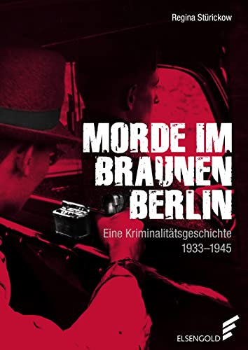 Morde im braunen Berlin: Eine Kriminalitätsgeschichte. 1933 - 1945 von ELSENGOLD Verlag
