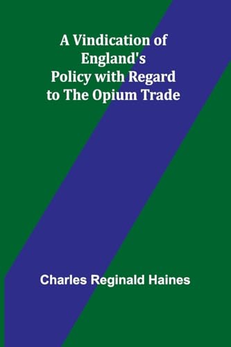 A Vindication of England's Policy with Regard to the Opium Trade von Alpha Edition