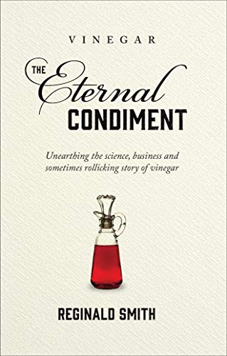 Vinegar, the Eternal Condiment: Unearthing the Science, Business and Sometimes Rollicking Story of Vinegar