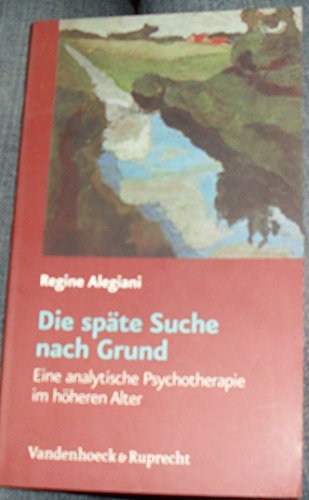 Die späte Suche nach Grund: Eine analytische Psychotherapie im höheren Alter von Vandenhoeck & Ruprecht