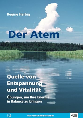 Der Atem. Quelle von Entspannung und Vitalität. Übungen, um Ihre Energie in Balance zu bringen