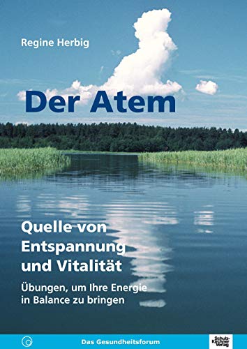 Der Atem. Quelle von Entspannung und Vitalität. Übungen, um Ihre Energie in Balance zu bringen