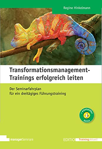 Transformationsmanagement-Trainings erfolgreich leiten: Der Seminarfahrplan für ein dreitägiges Führungstraining (Edition Training aktuell)