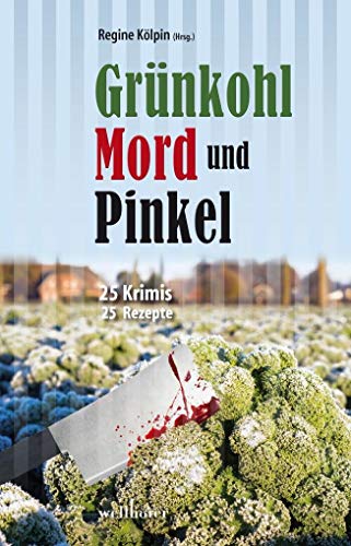 Grünkohl, Mord und Pinkel: 25 Krimis & 25 Rezepte (Krimis und Rezepte)