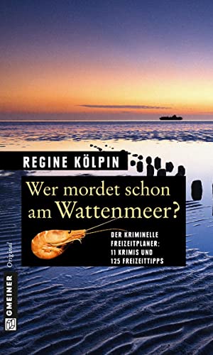 Wer mordet schon am Wattenmeer?: 11 Krimis und 125 Freizeittipps (Kriminelle Freizeitführer im GMEINER-Verlag) von Gmeiner Verlag