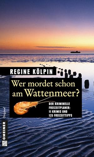 Wer mordet schon am Wattenmeer?: 11 Krimis und 125 Freizeittipps (Kriminelle Freizeitführer im GMEINER-Verlag) von Gmeiner Verlag