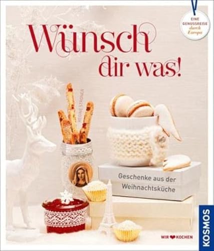 Wünsch Dir was!: Geschenke aus der Weihnachtsküche