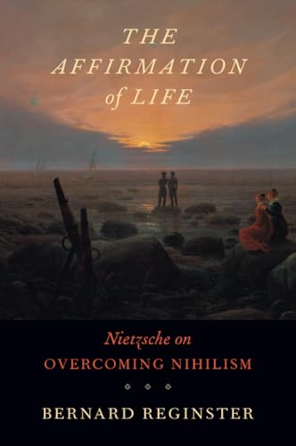The Affirmation of Life: Nietzsche on Overcoming Nihilism von Harvard University Press