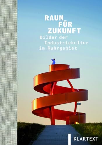 Raum für Zukunft: Bilder der Industriekultur im Ruhrgebiet von Klartext