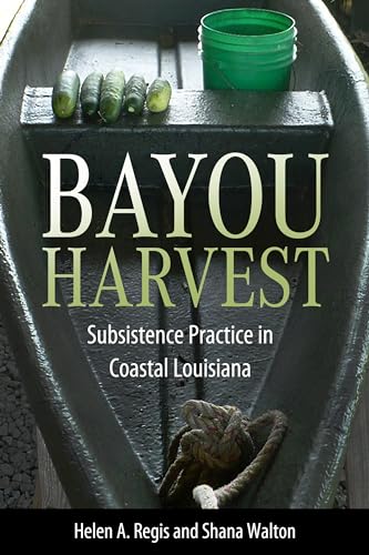 Bayou Harvest: Subsistence Practice in Coastal Louisiana (America's Third Coast Series) von University Press of Mississippi