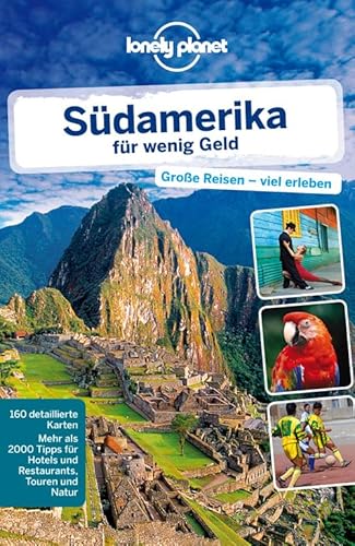 Lonely Planet Reiseführer Südamerika für wenig Geld: Große Reise - viel erleben. Mehr als 2000 Tipps für Hotels und Restaurants, Touren und Natur (Lonely Planet Reiseführer Deutsch)