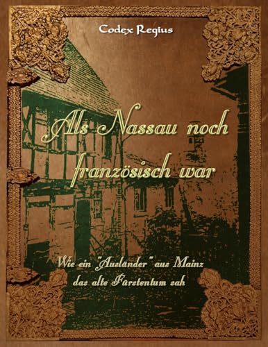 Als Nassau noch französisch war: Wie ein "Ausländer" aus Mainz das alte Fürstentum sah Als Nassau noch französisch war: Wie ein "Ausländer" aus Mainz das alte Fürstentum sah