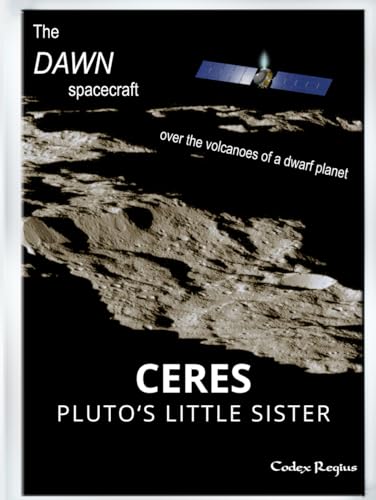 Ceres: Pluto's little sister: The Dawn spacecraft over the volcanoes of a dwarf planet von Independently published