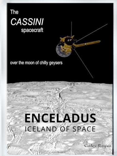 Enceladus - Iceland of Space: The Cassini spacecraft over the moon of chilly geysers (Explorers of Minor Worlds)