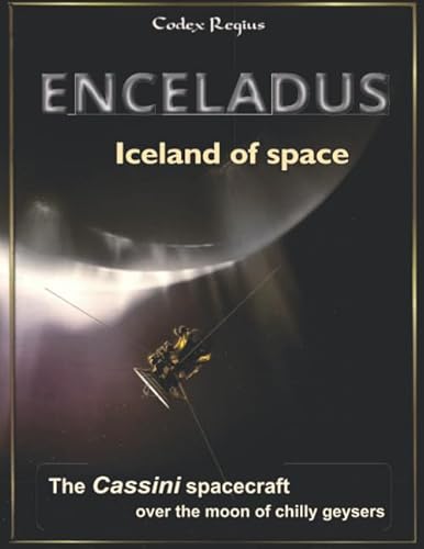 Enceladus - Iceland of Space: The Cassini spacecraft over the moon of chilly geysers (Explorers of Minor Worlds)