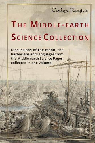 The Middle-earth Science Collection: Discussions of the moon, the barbarians and languages from the Middle-earth Science Pages collected in one volume The Middle-earth Science Collection: Discussions of the moon, the barbarians and languages from the Middle-earth Science Pages collected in one volume