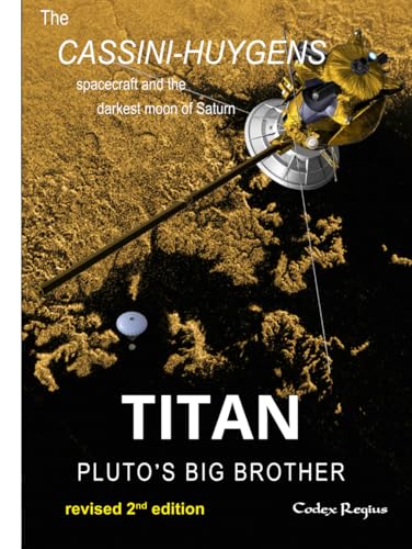 Titan: Pluto's big brother: The Cassini-Huygens spacecraft and the darkest moon of Saturn (Explorers of Minor Worlds)