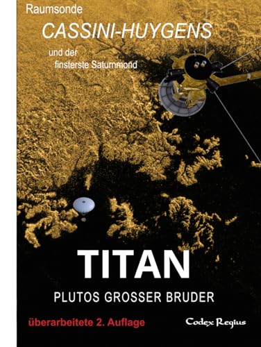 Titan: Plutos großer Bruder: Raumsonde Cassini-Huygens und der finsterste Saturnmond (Erforscher kleiner Welten)
