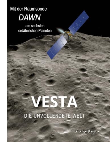 Vesta: Die unvollendete Welt: Mit der Raumsonde Dawn am sechsten erdähnlichen Planeten (Erforscher kleiner Welten)