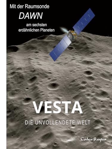 Vesta: Die unvollendete Welt: Mit der Raumsonde Dawn am sechsten erdähnlichen Planeten (Erforscher kleiner Welten) von Independently published