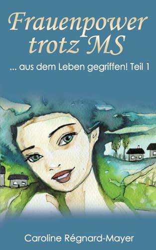 Frauenpower trotz MS: ... aus dem Leben gegriffen! Teil 1 von CREATESPACE