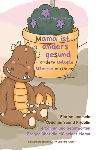 Mama ist anders gesund - Kinder Multiple Sklerose erklären: Florian und sein Drachenfreund Fridolin erzählen und beantworten Fragen über die MS seiner Mama Mama ist anders gesund - Kinder Multiple Sklerose erklären: Florian und sein Drachenfreund Fridolin erzählen und beantworten Fragen über die MS seiner Mama