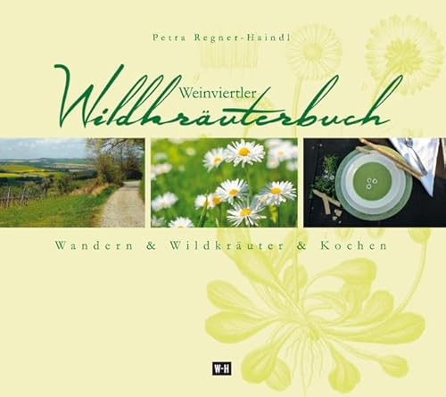 Weinviertler Wildkräuterbuch: Wandern & Wildkräuter & Kochen