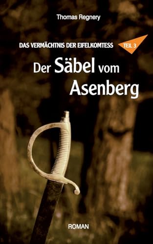 Der Säbel vom Asenberg (Das Vermächtnis der Eifelkomtess) von Books on Demand