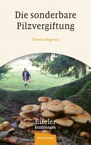 Die sonderbare Pilzvergiftung: Eine Eifeler Erzählung (Eifeler Erzählungen) von Eifelbildverlag GmbH