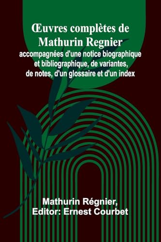 ¿uvres complètes de Mathurin Regnier; accompagnées d'une notice biographique et bibliographique, de variantes, de notes, d'un glossaire et d'un index von Alpha Edition