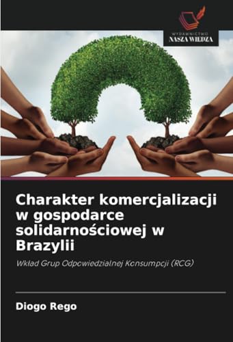 Charakter komercjalizacji w gospodarce solidarnościowej w Brazylii: Wkład Grup Odpowiedzialnej Konsumpcji (RCG): Wk¿ad Grup Odpowiedzialnej Konsumpcji (RCG) von Wydawnictwo Nasza Wiedza
