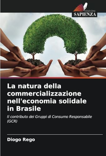 La natura della commercializzazione nell'economia solidale in Brasile: Il contributo dei Gruppi di Consumo Responsabile (GCR) von Edizioni Sapienza