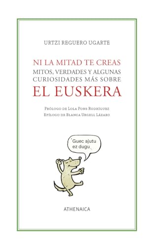 Ni la mitad te creas: Mitos, verdades y algunas curiosidades más sobre el euskera (Ensayo) von Athenaica Ediciones