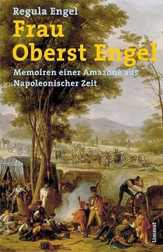 Frau Oberst Engel: Memoiren einer Amazone aus Napoleonischer Zeit von Limmat Verlag