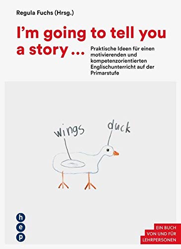 I'm going to tell you a story ...: Praktische Ideen für einen motivierenden und kompetenzorientierten Englischunterricht auf der Primarstufe