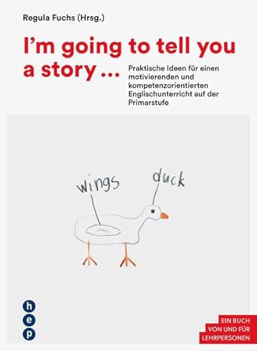 I'm going to tell you a story ...: Praktische Ideen für einen motivierenden und kompetenzorientierten Englischunterricht auf der Primarstufe