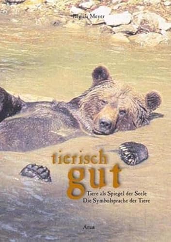 tierisch gut: Tiere als Spiegel der Seele. Die Symbolsprache der Tiere von Arun Verlag