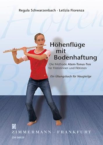 Höhenflüge mit Bodenhaftung: Die Methode Atem-Tonus-Ton für Flötistinnen und Flötisten. Ein Übungsbuch für Neugierige Höhenflüge mit Bodenhaftung: Die Methode Atem-Tonus-Ton für Flötistinnen und Flötisten. Ein Übungsbuch für Neugierige