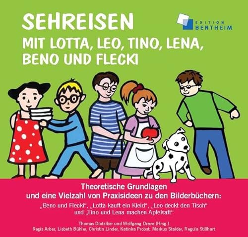 Sehreisen mit Lotta, Leo, Tino, Lena, Beno und Flecki: Theoretische Grundlagen und eine Vielzahl von Praxisideen zu den Bilderbüchern: "Beno und ... ... Tisch“ und „Tino und Lena machen Apfelsaft“