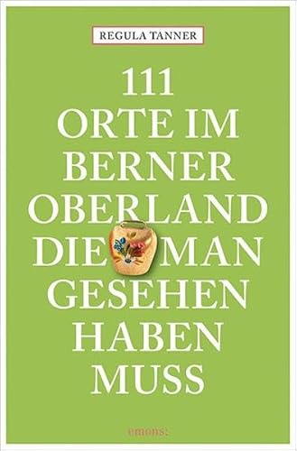 111 Orte im Berner Oberland, die man gesehen haben muss