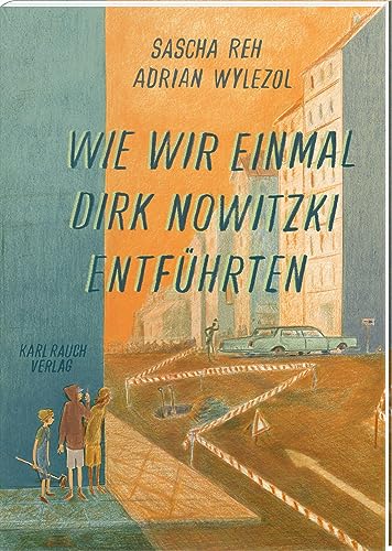 Wie wir einmal Dirk Nowitzki entführten: Graphic Novel von Karl Rauch Verlag GmbH & Co. KG